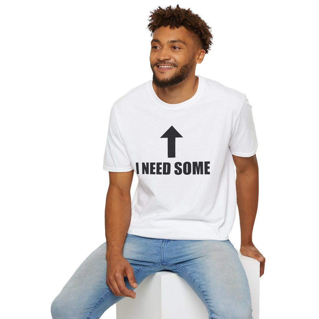 I Need Some T-Shirt
