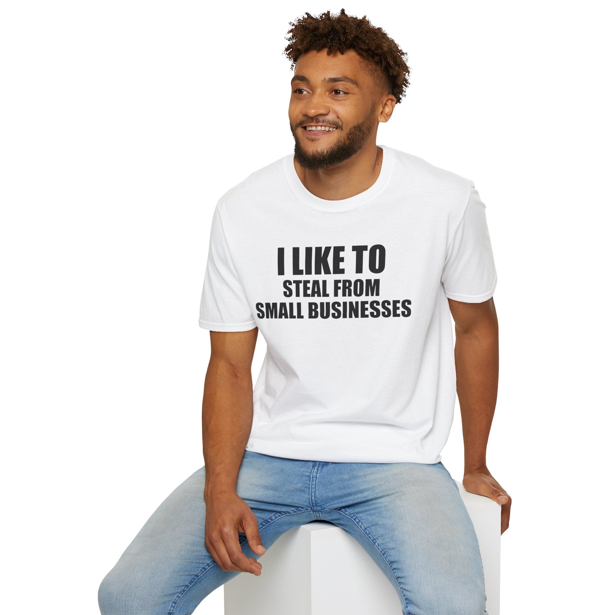 I Like To Steal From Small Businesses T-Shirt