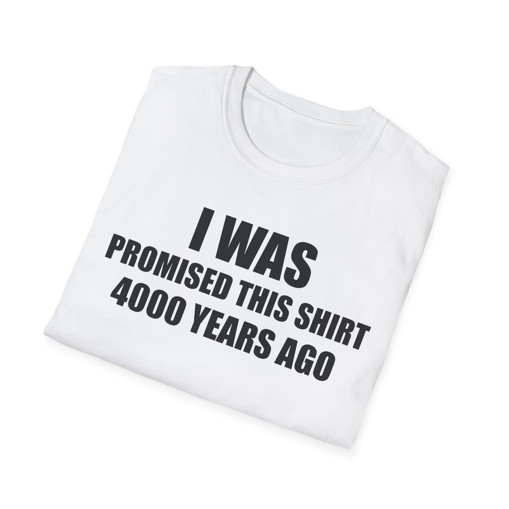 I Was Promised This Shirt 4000 Years Ago T-Shirt