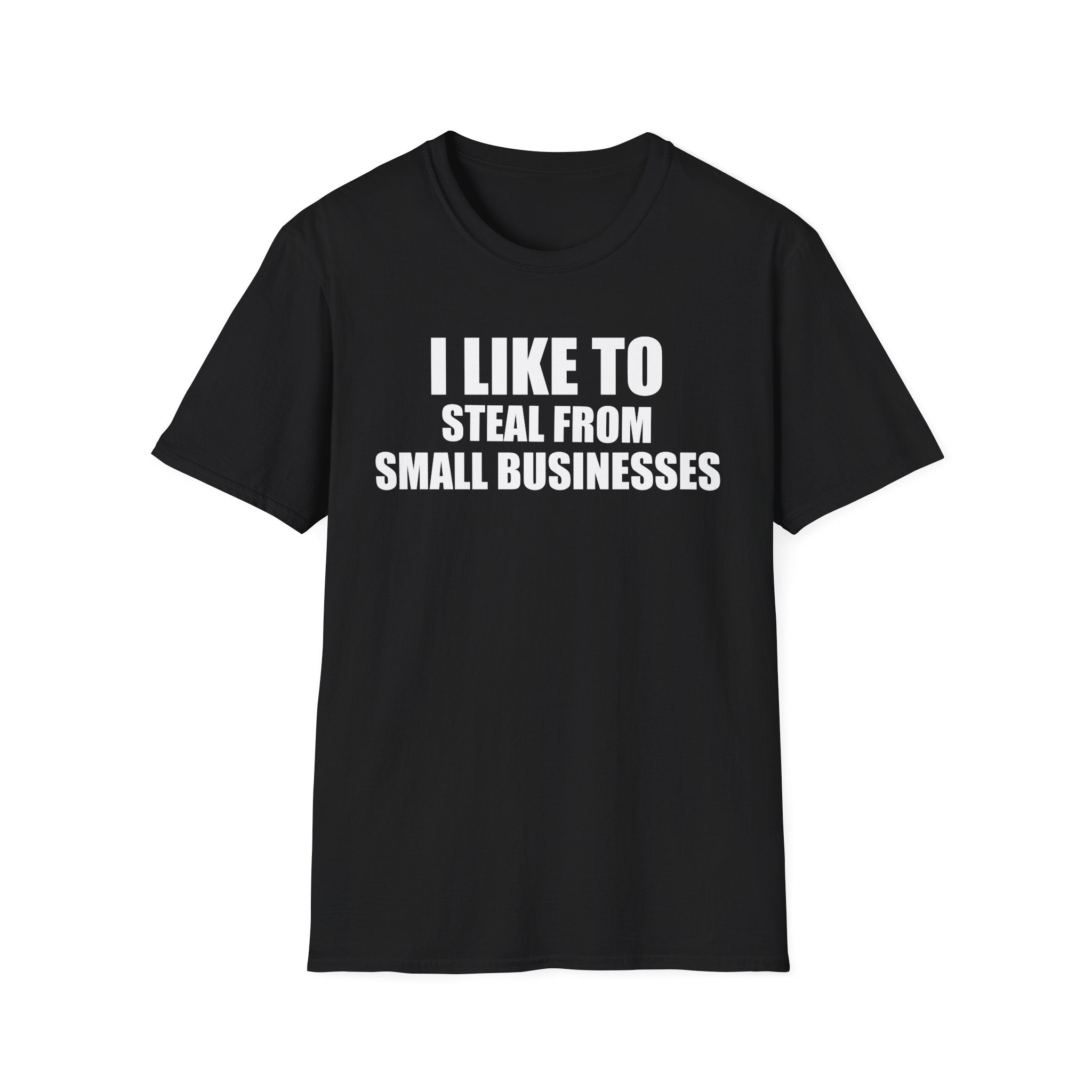 I Like To Steal From Small Businesses T-Shirt