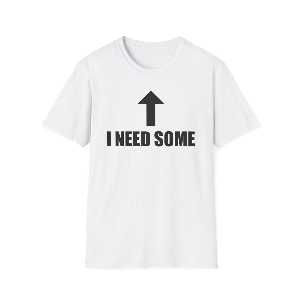 I Need Some T-Shirt