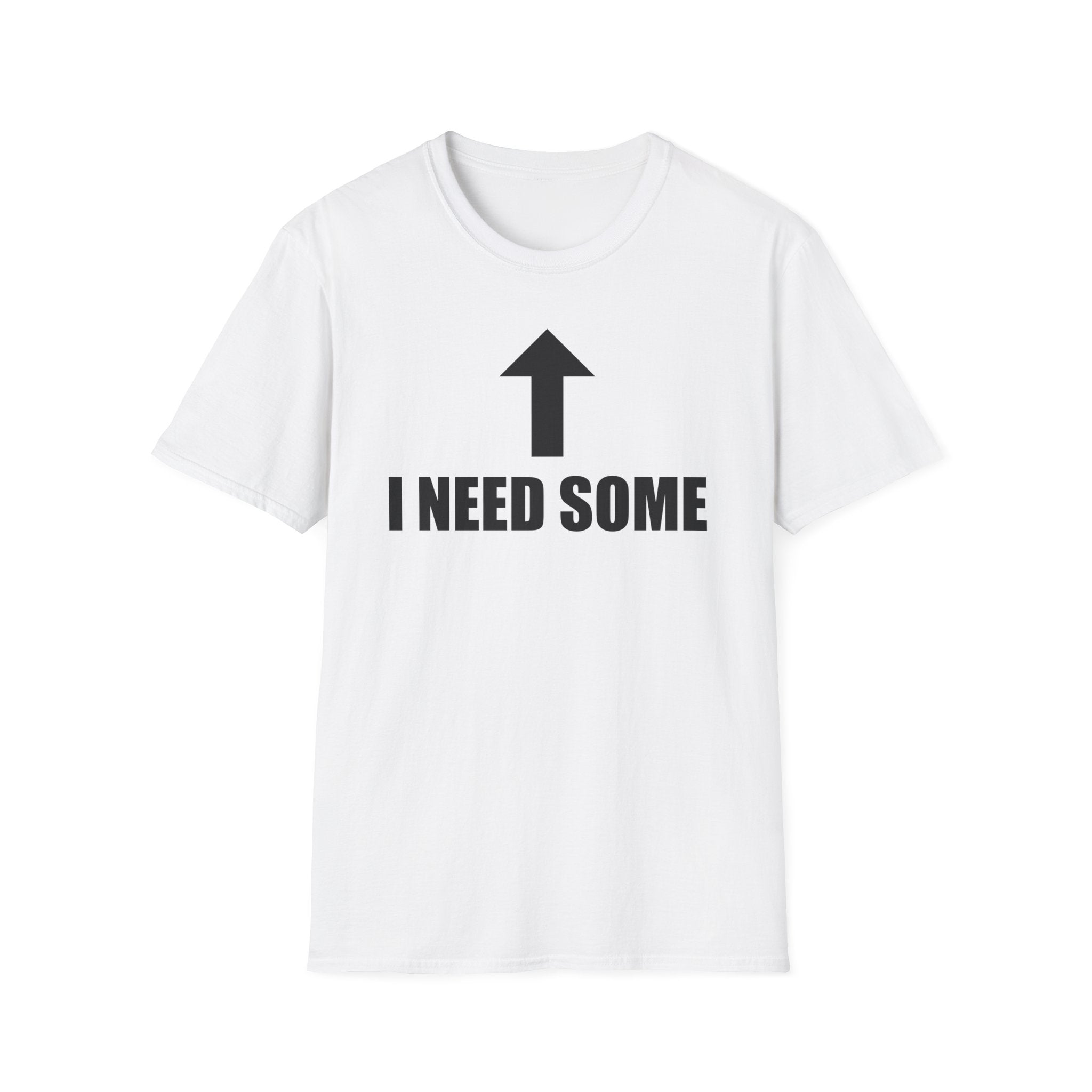 I Need Some T-Shirt