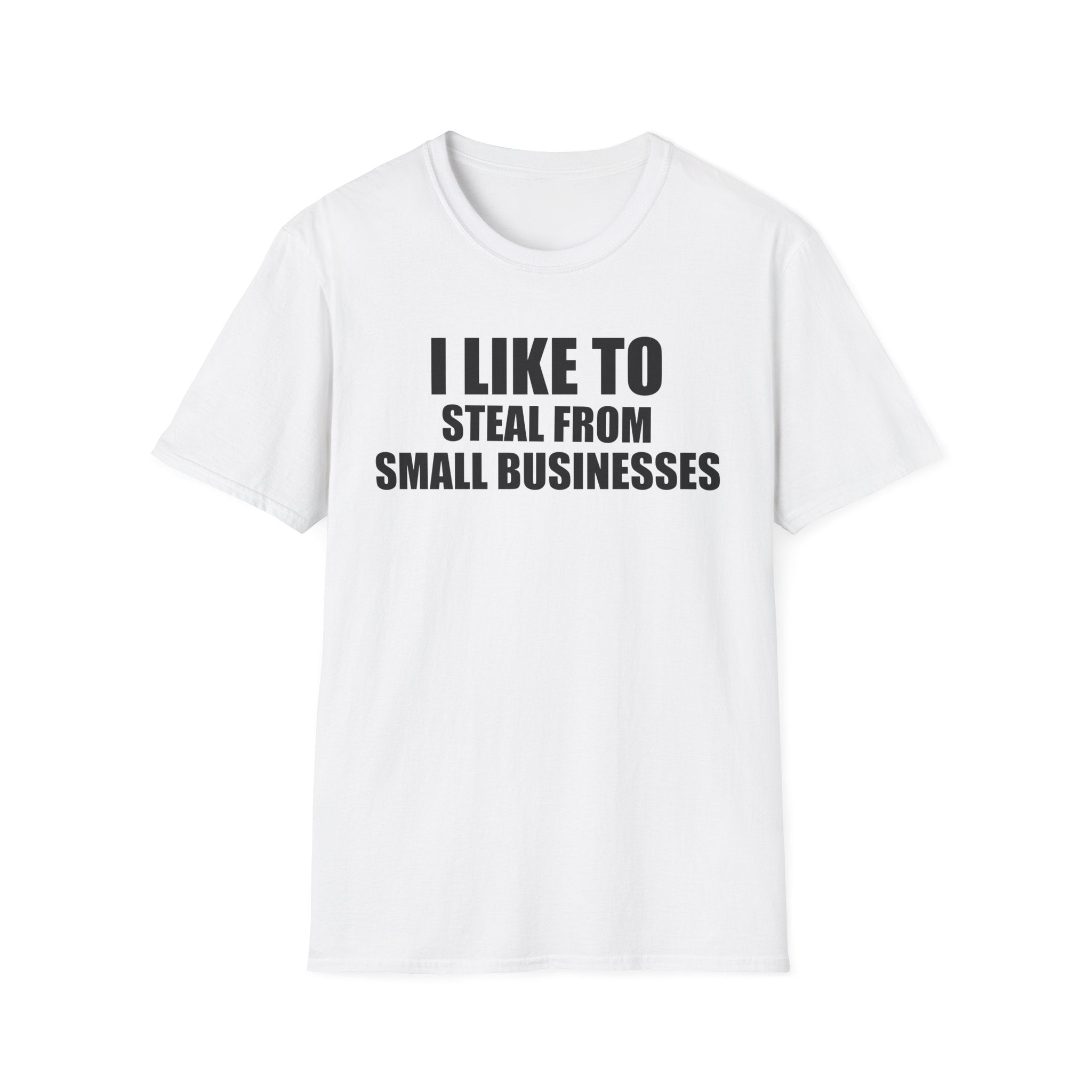 I Like To Steal From Small Businesses T-Shirt