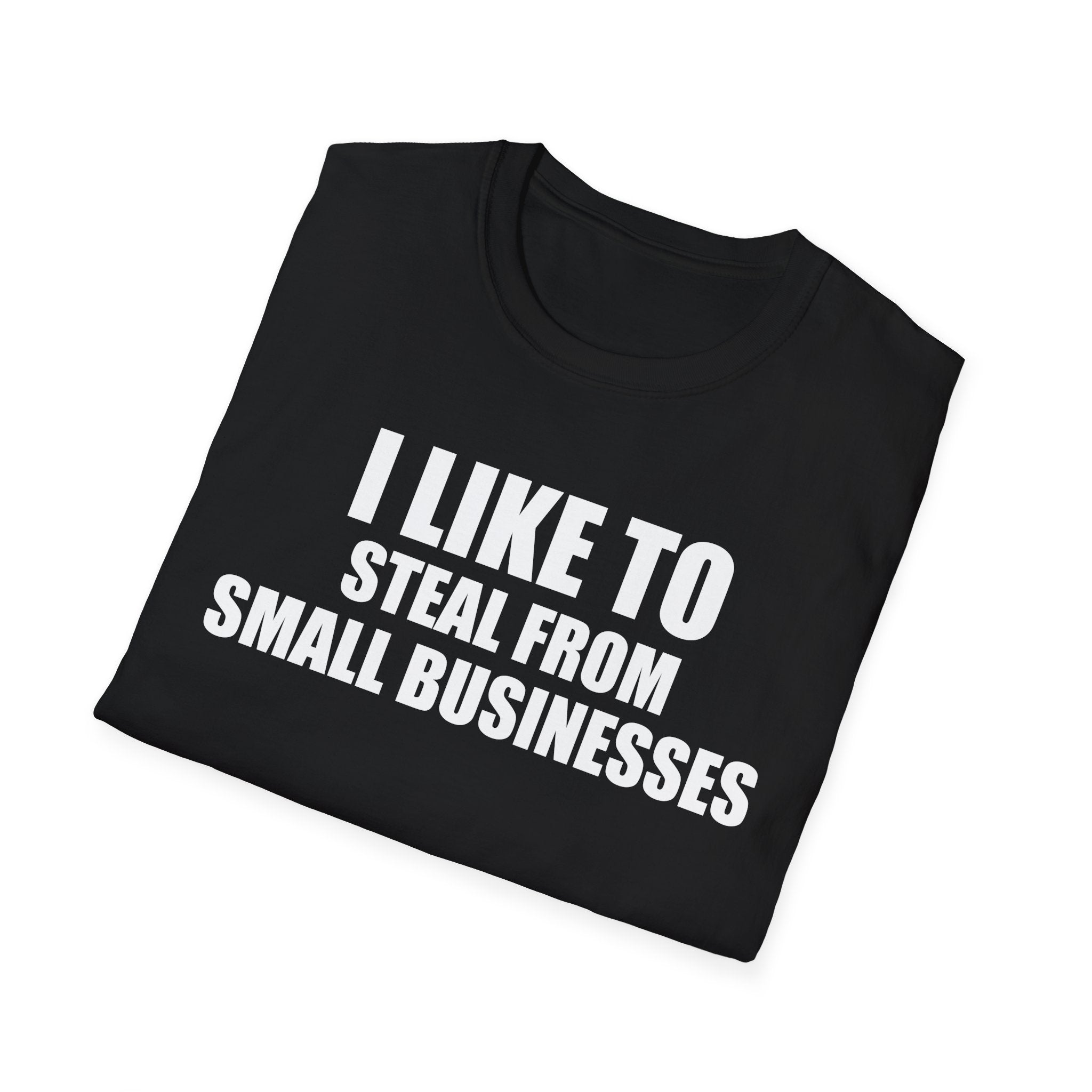 I Like To Steal From Small Businesses T-Shirt