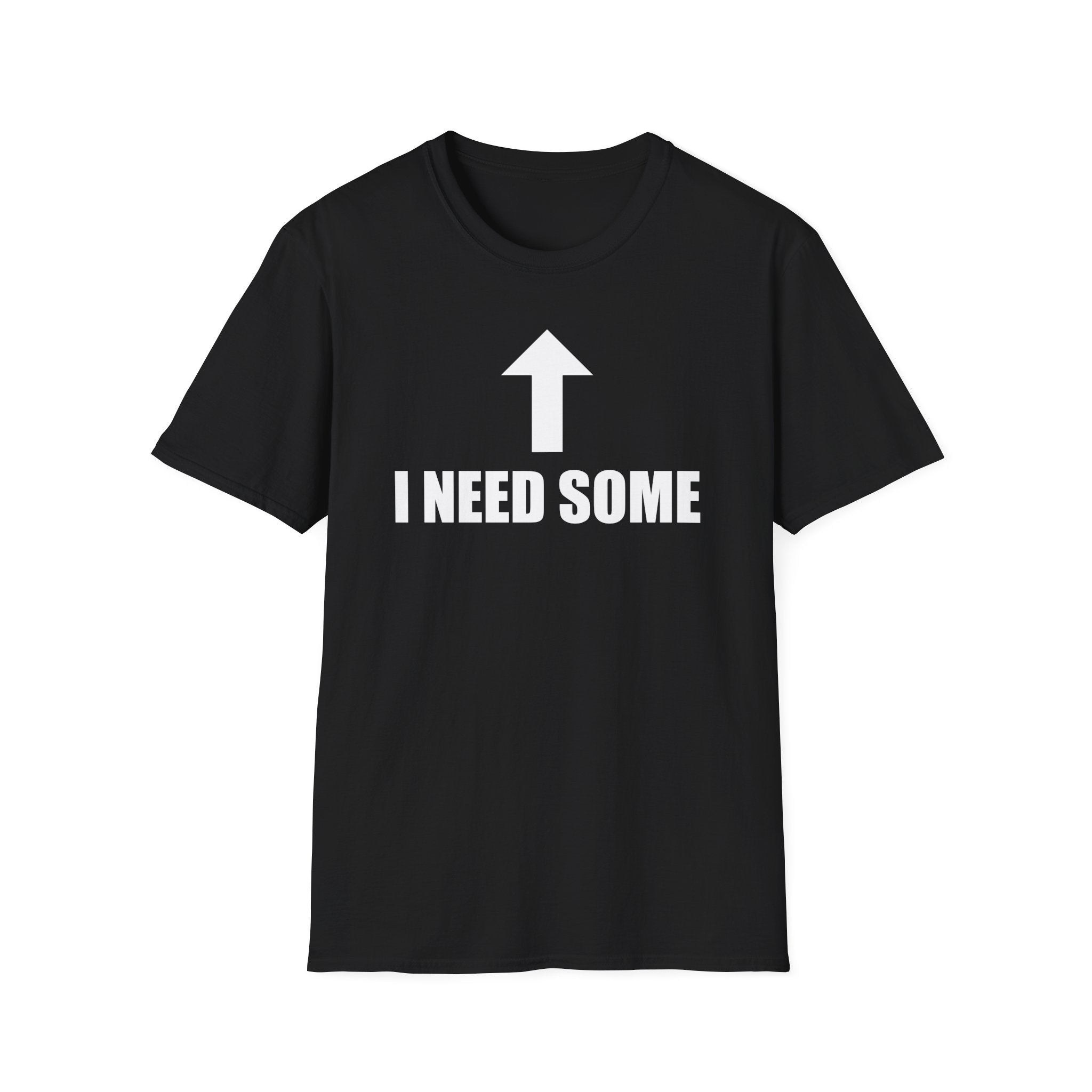 I Need Some T-Shirt