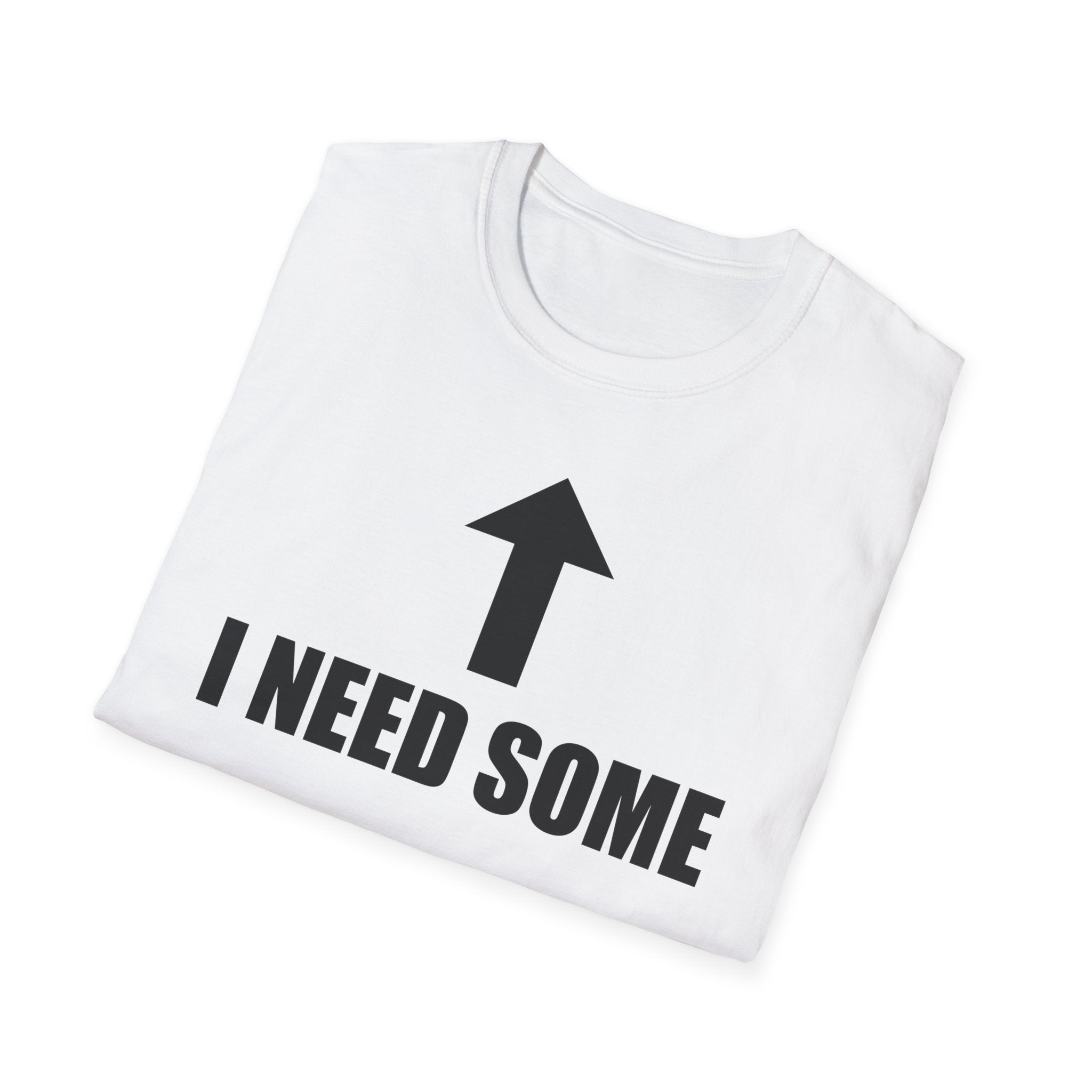 I Need Some T-Shirt