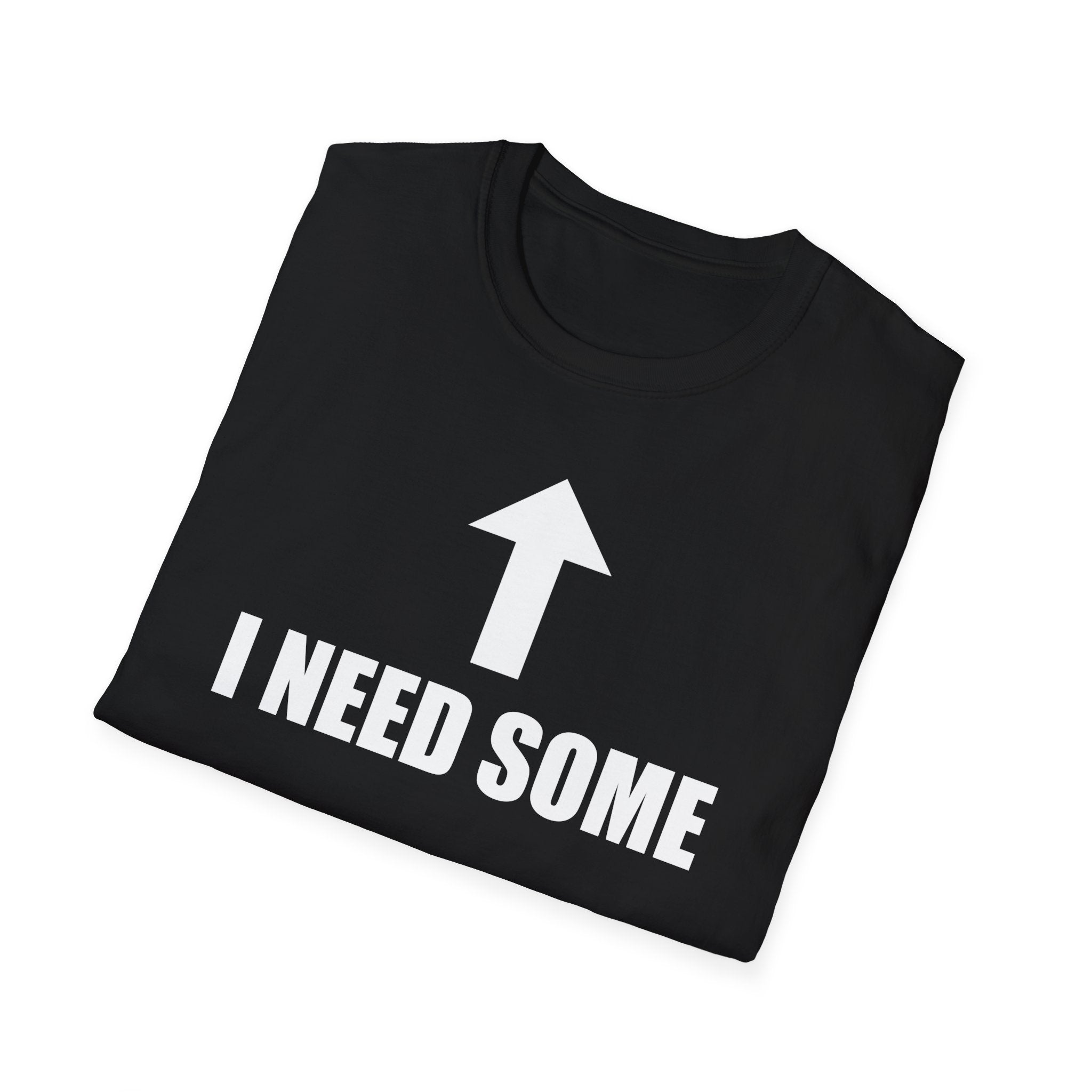 I Need Some T-Shirt