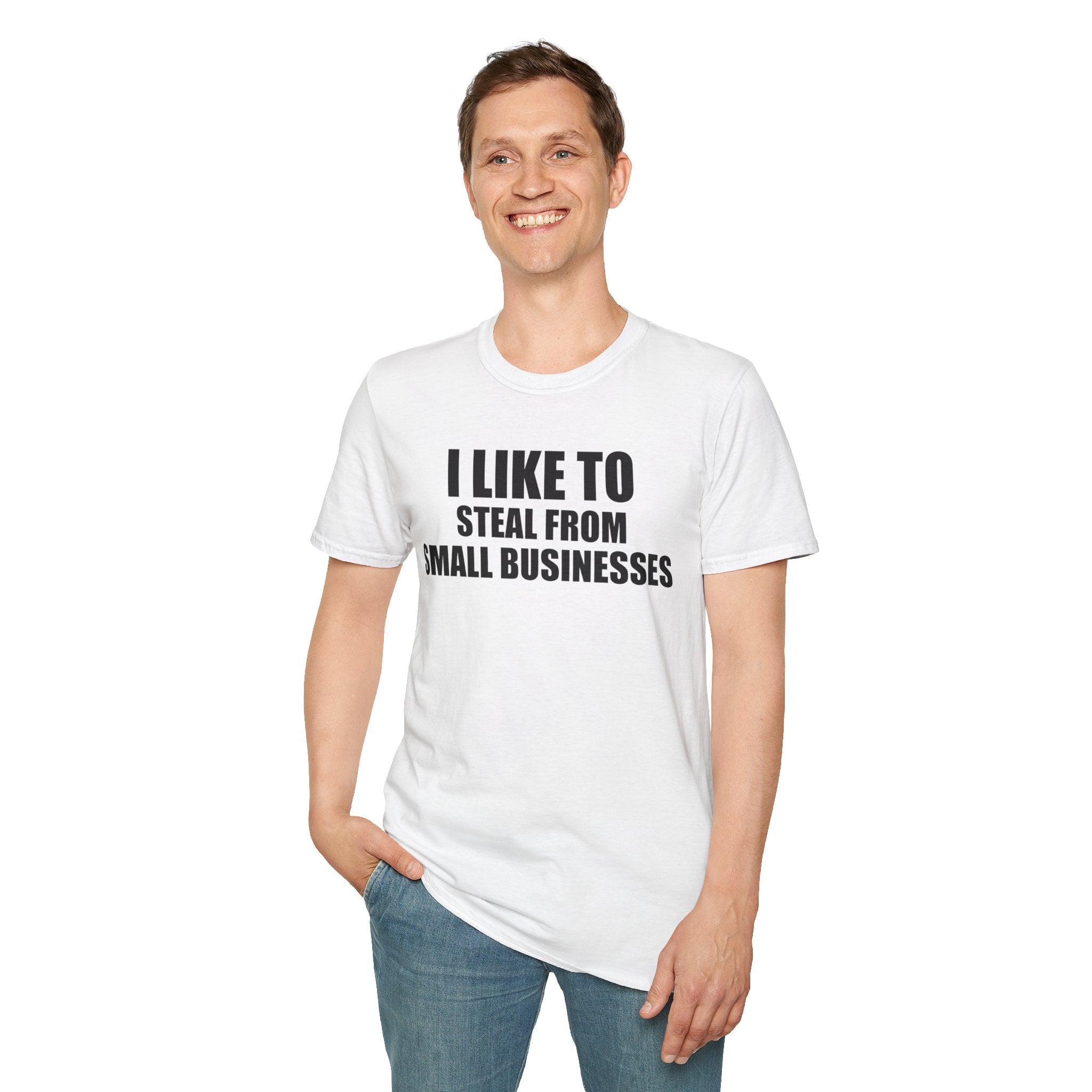 I Like To Steal From Small Businesses T-Shirt